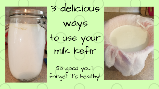 3 ways to use your milk kefir